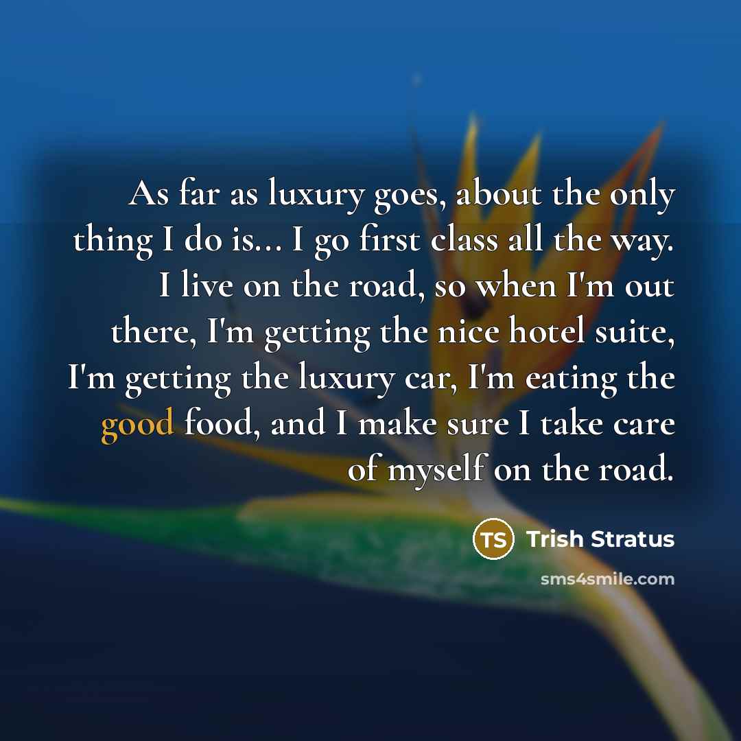 “As far as luxury goes, about the only thing I…” quote by Trish Stratus