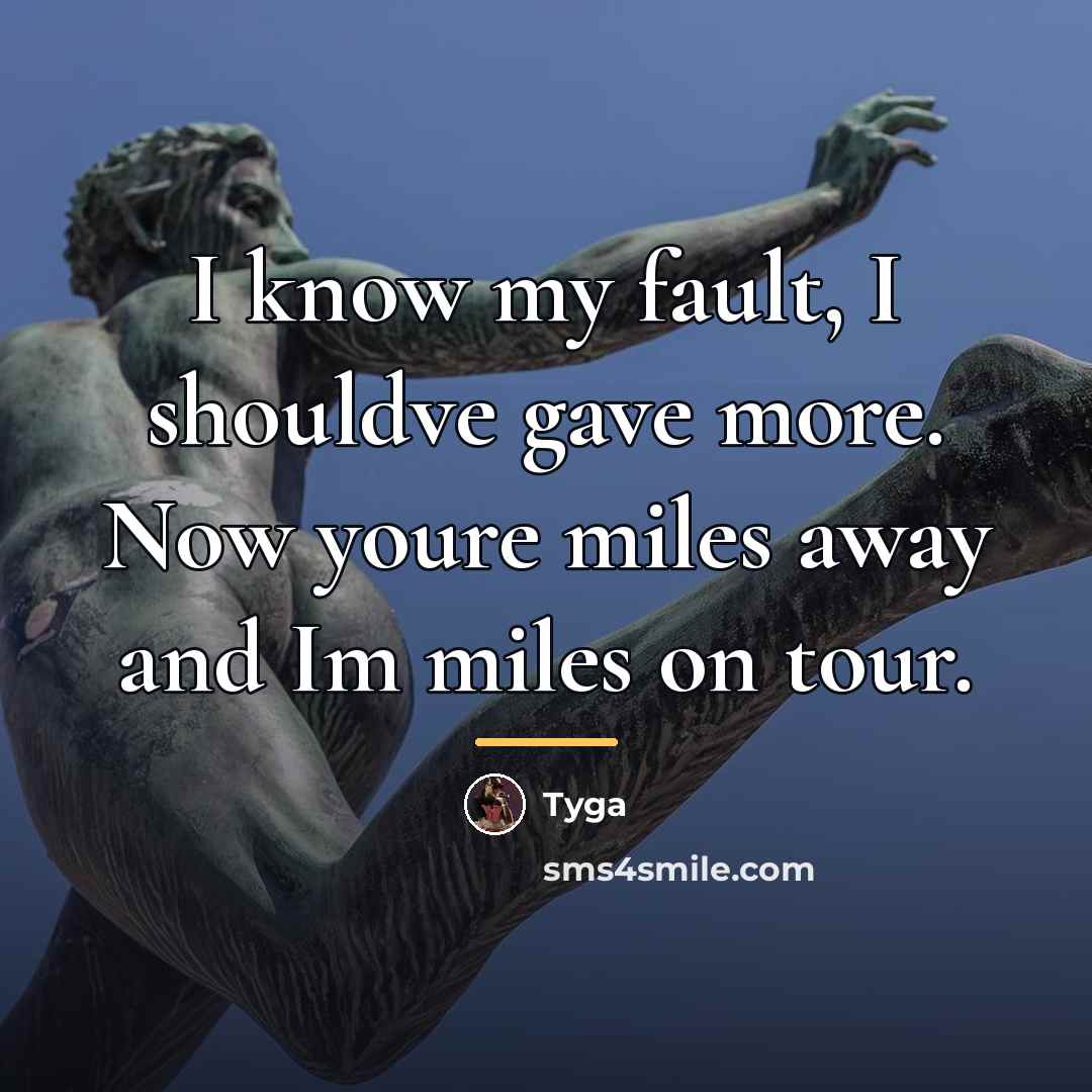 “I know my fault, I shouldve gave more. Now youre…” quote by Tyga