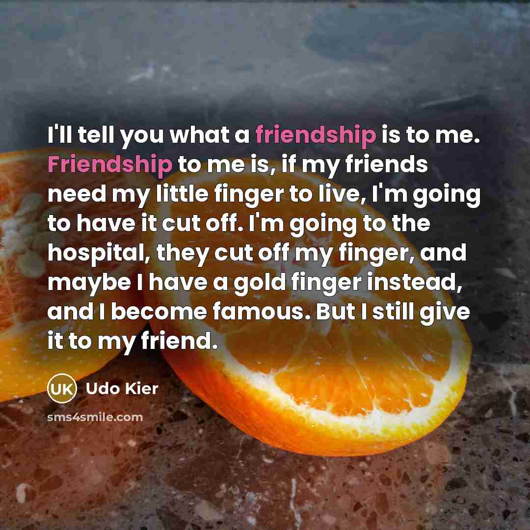 “I'll tell you what a friendship is to me. Friendship…” quote by Udo Kier
