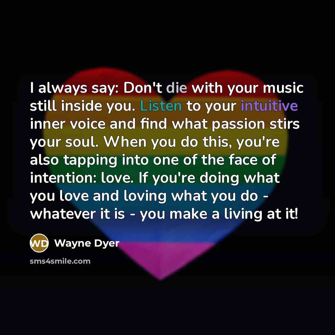 “I always say: Don't die with your music still inside…” quote by Wayne Dyer
