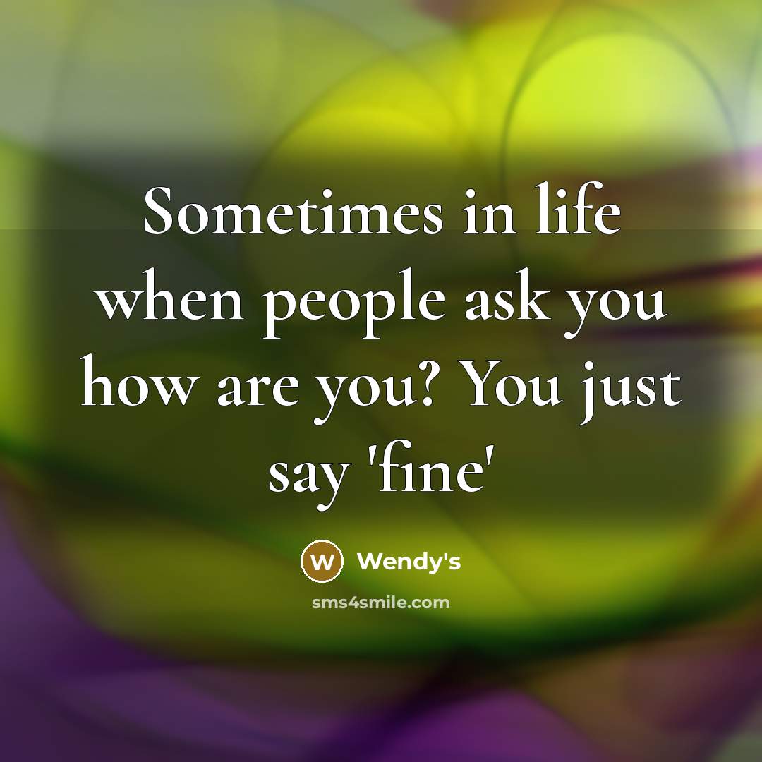 “Sometimes in life when people ask you how are you?…” quote by Wendy's