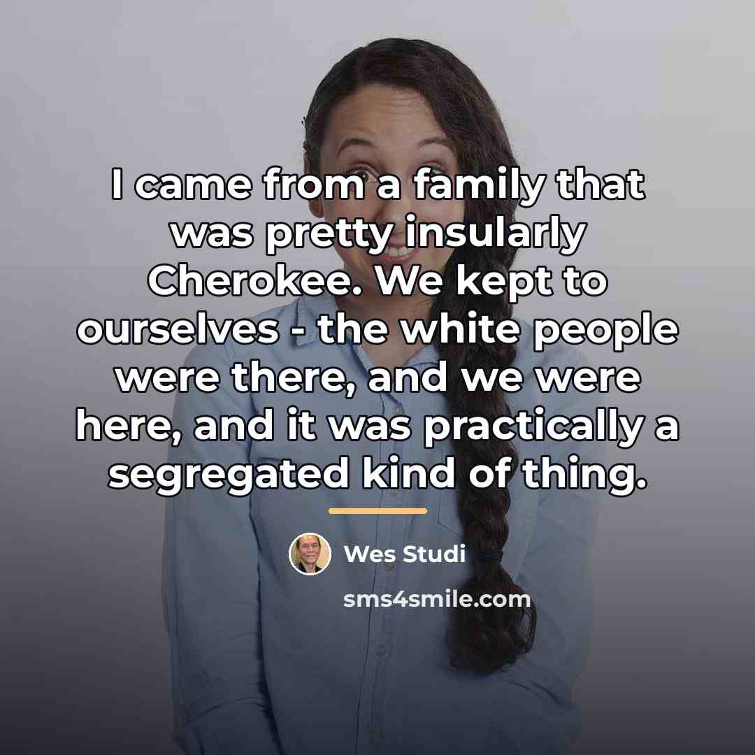 “I came from a family that was pretty insularly Cherokee.…” quote by Wes Studi