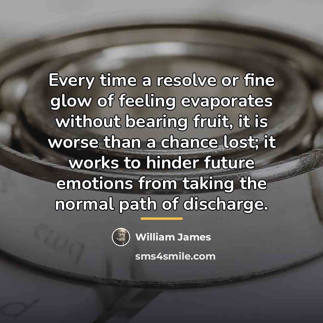 “Every time a resolve or fine glow of feeling evaporates…” quote by William James