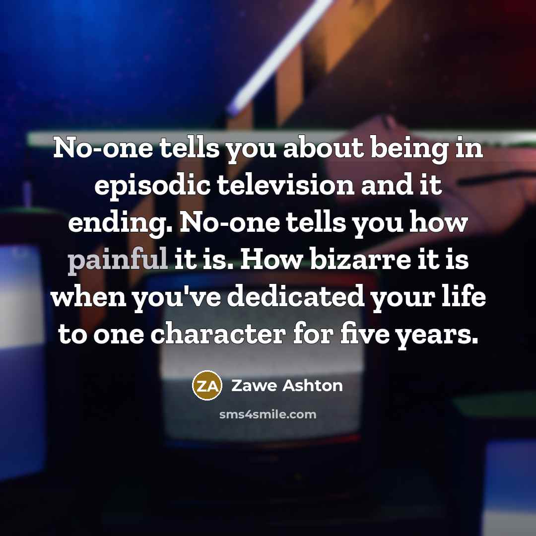 “No-one tells you about being in episodic television and it…” quote by Zawe Ashton