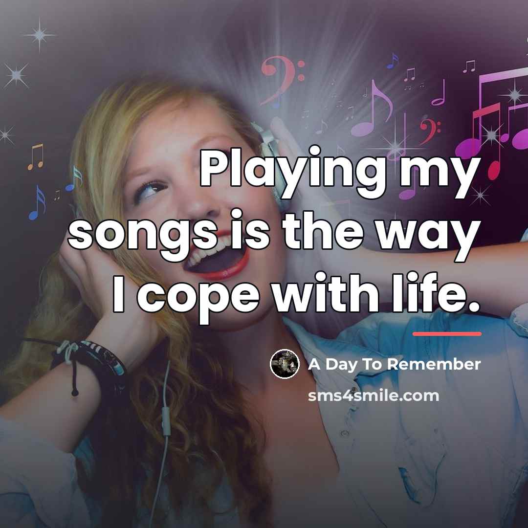 “Playing my songs is the way I cope with life.…” quote by A Day To Remember