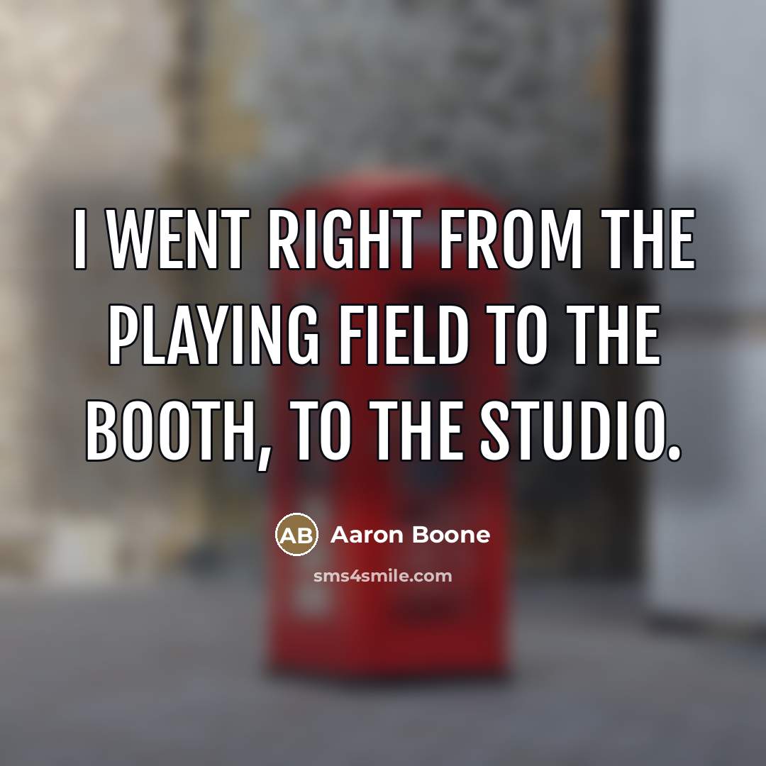 “I went right from the playing field to the booth,…” quote by Aaron Boone
