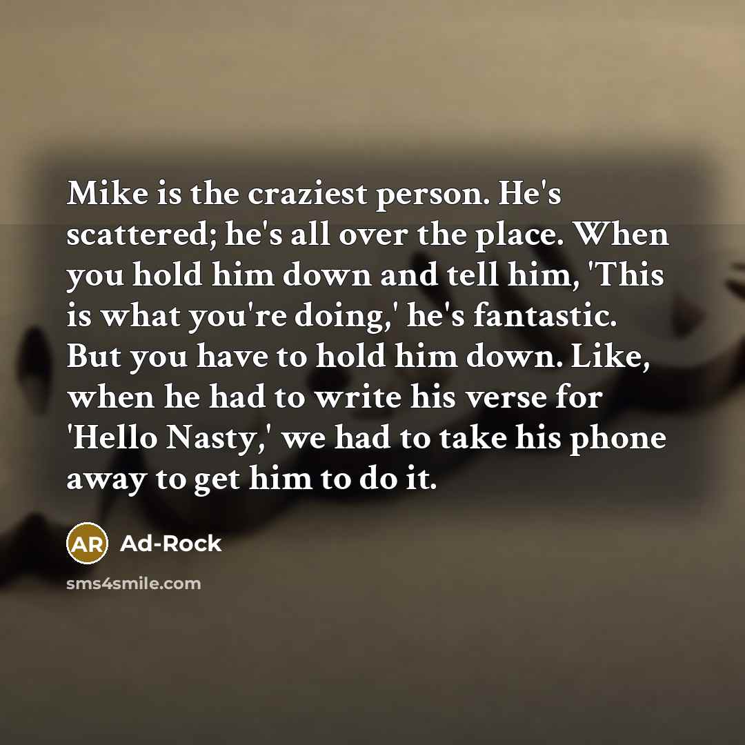“Mike is the craziest person. He's scattered; he's all over…” quote by Ad-Rock