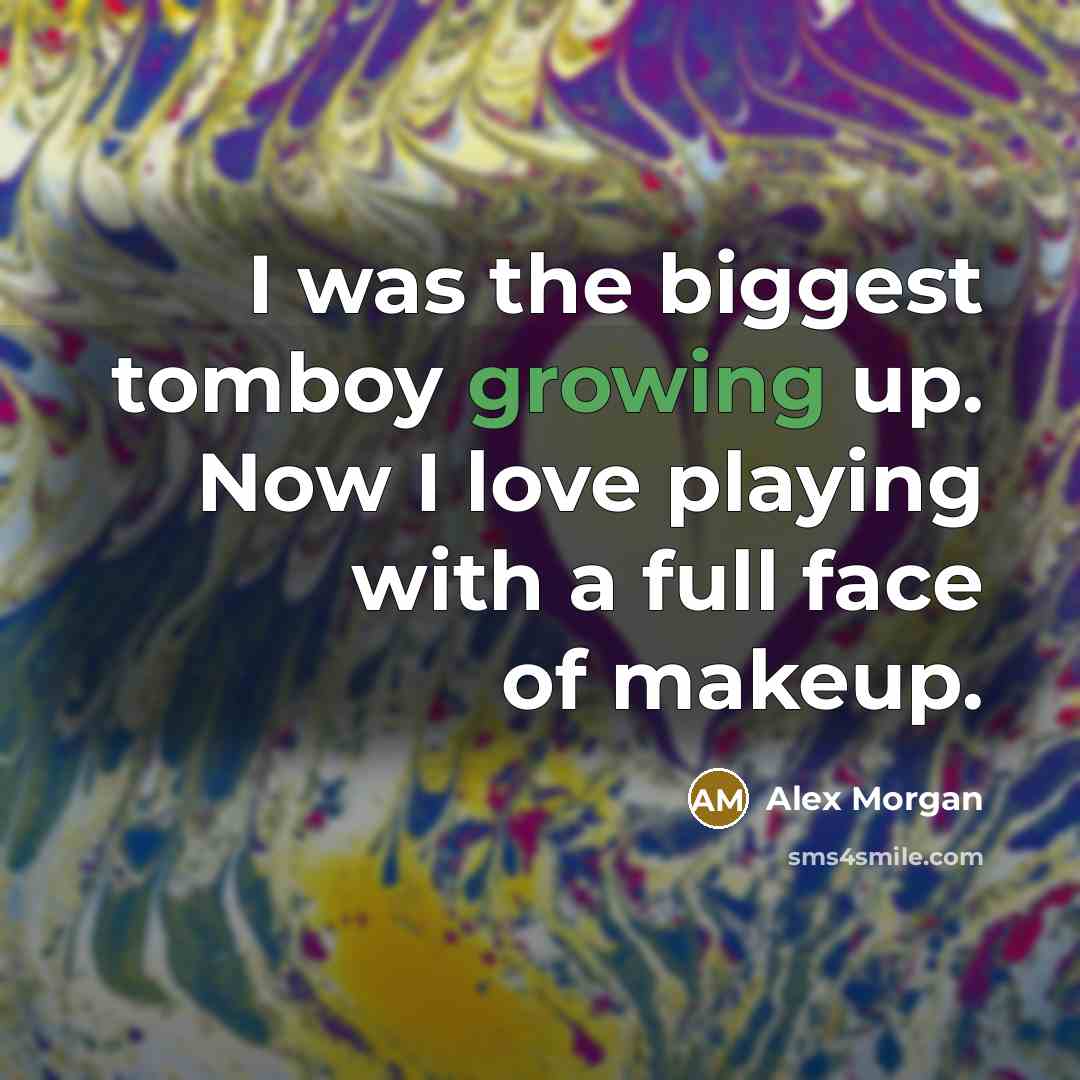 “I was the biggest tomboy growing up. Now I love…” quote by Alex Morgan