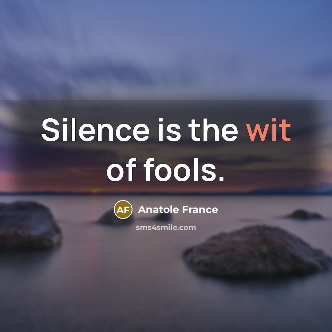“Silence is the wit of fools.…” quote by Anatole France