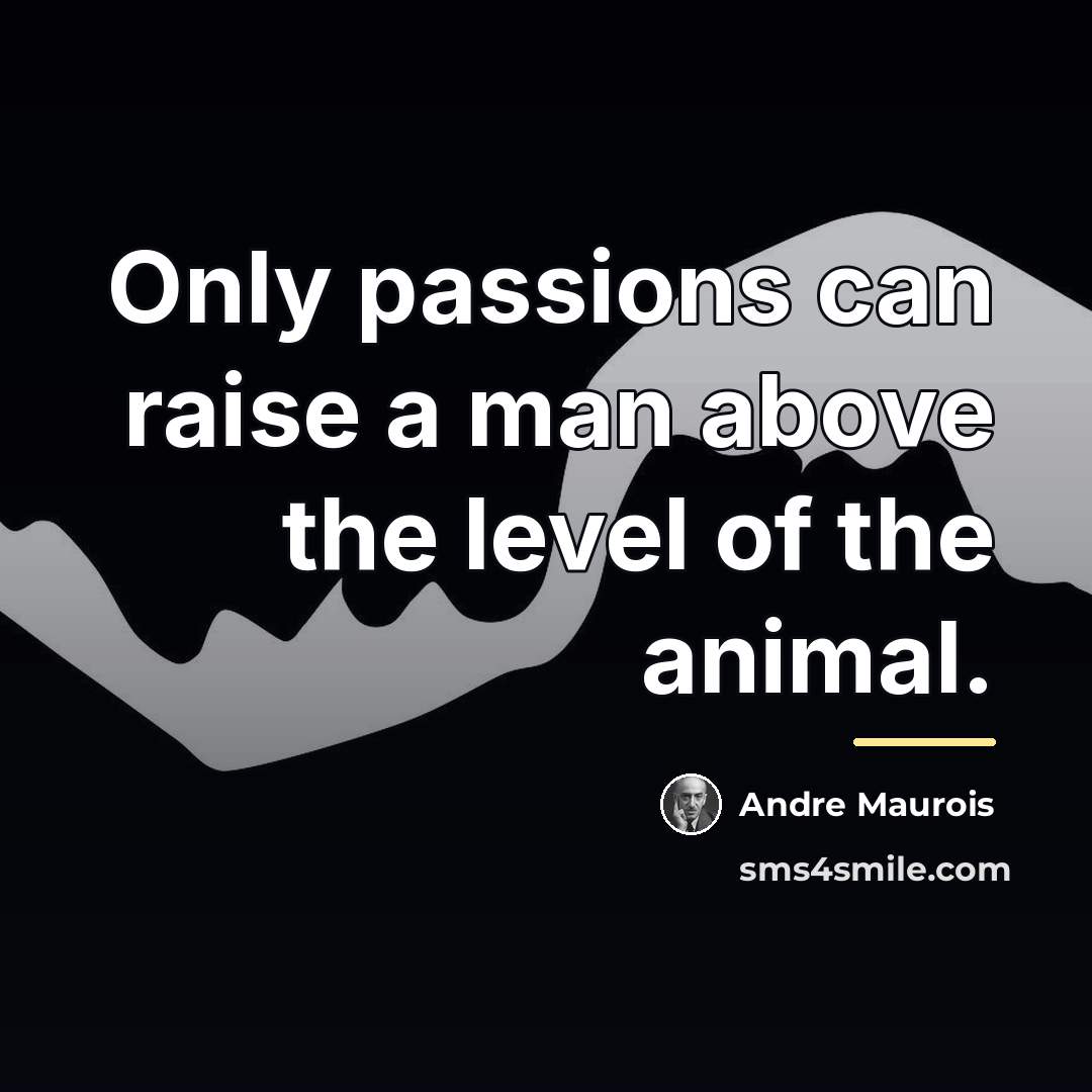 “Only passions can raise a man above the level of…” quote by Andre Maurois