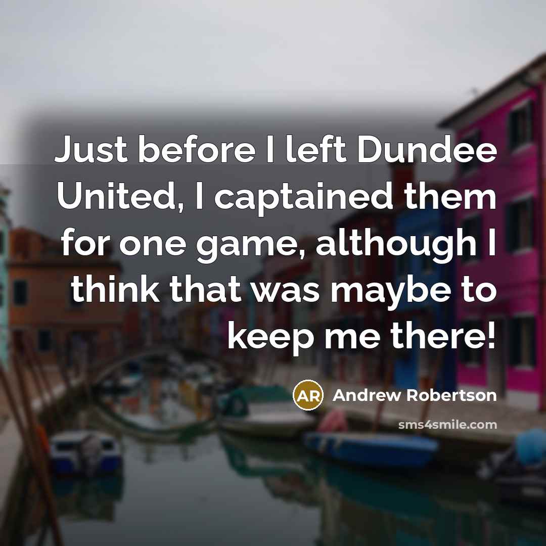 “Just before I left Dundee United, I captained them for…” quote by Andrew Robertson