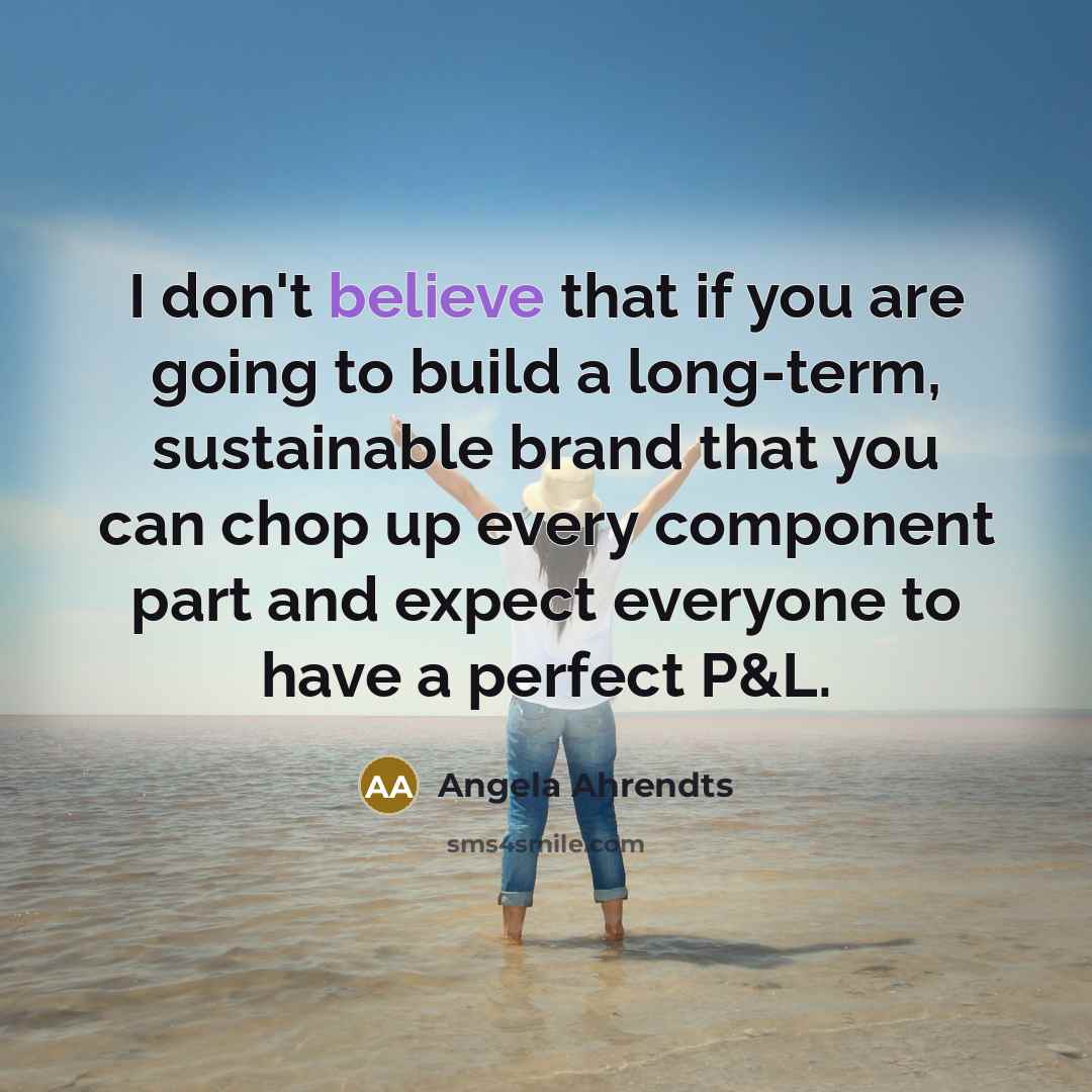 “I don't believe that if you are going to build…” quote by Angela Ahrendts