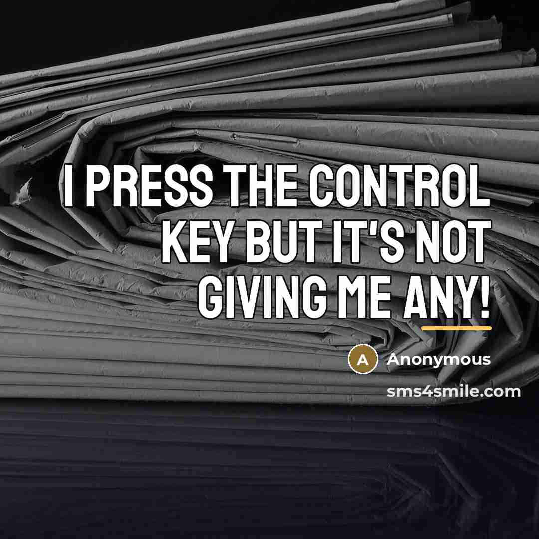 “I press the CONTROL key but it's not giving me…” quote by Anonymous