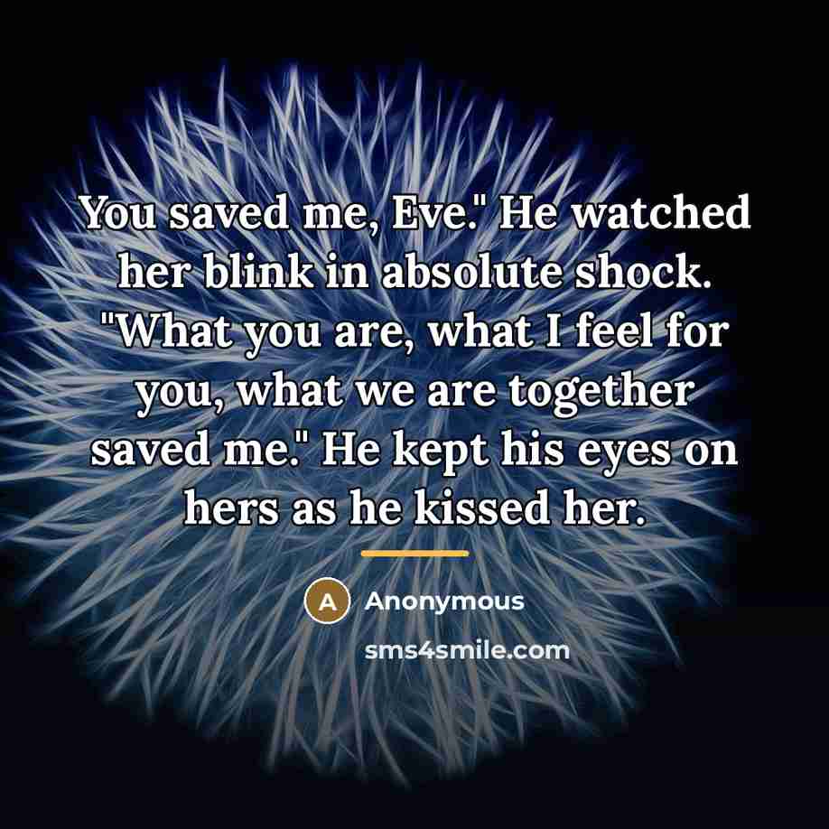“You saved me, Eve." He watched her blink in absolute…” quote by Anonymous