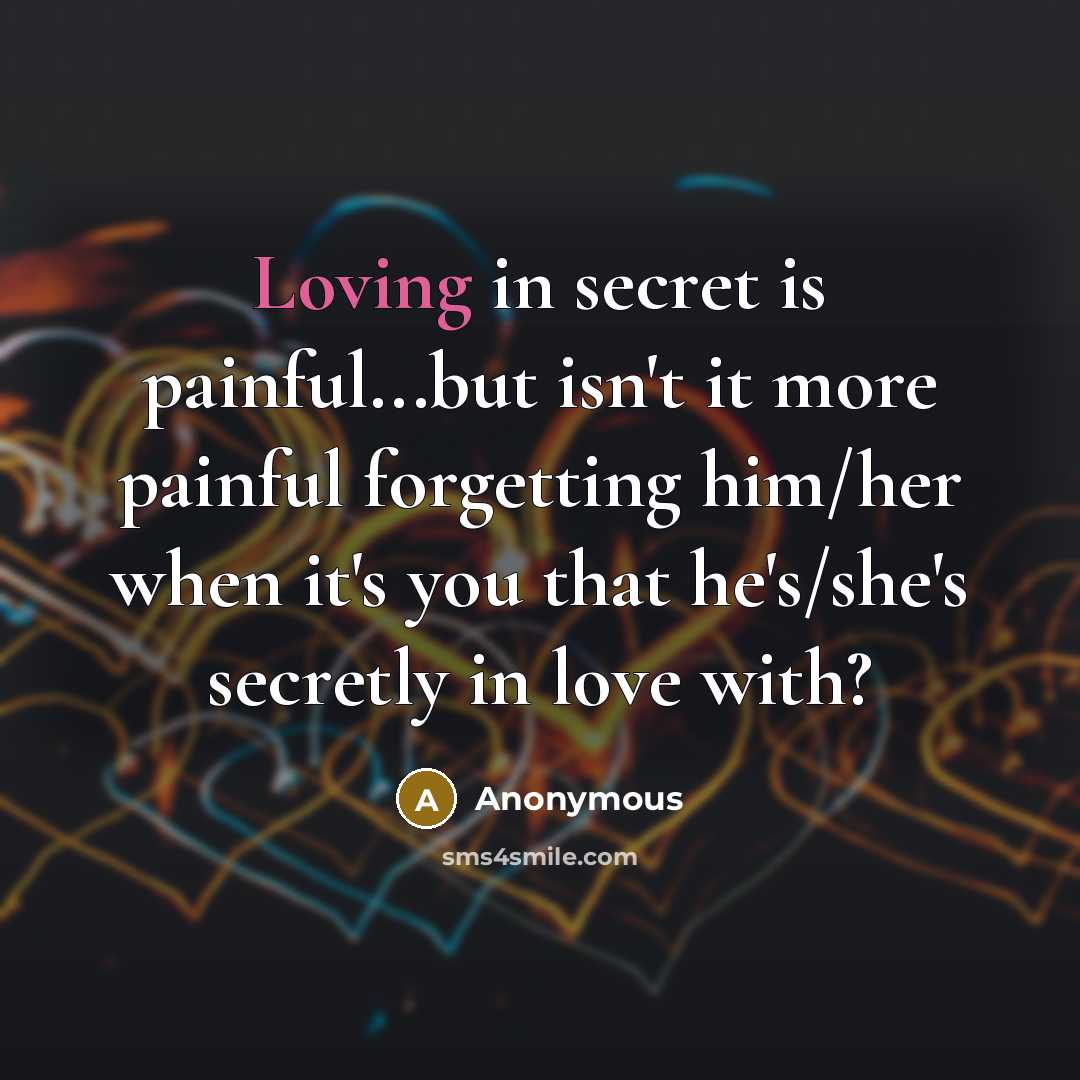 “Loving in secret is painful...but isn't it more painful forgetting…” quote by Anonymous