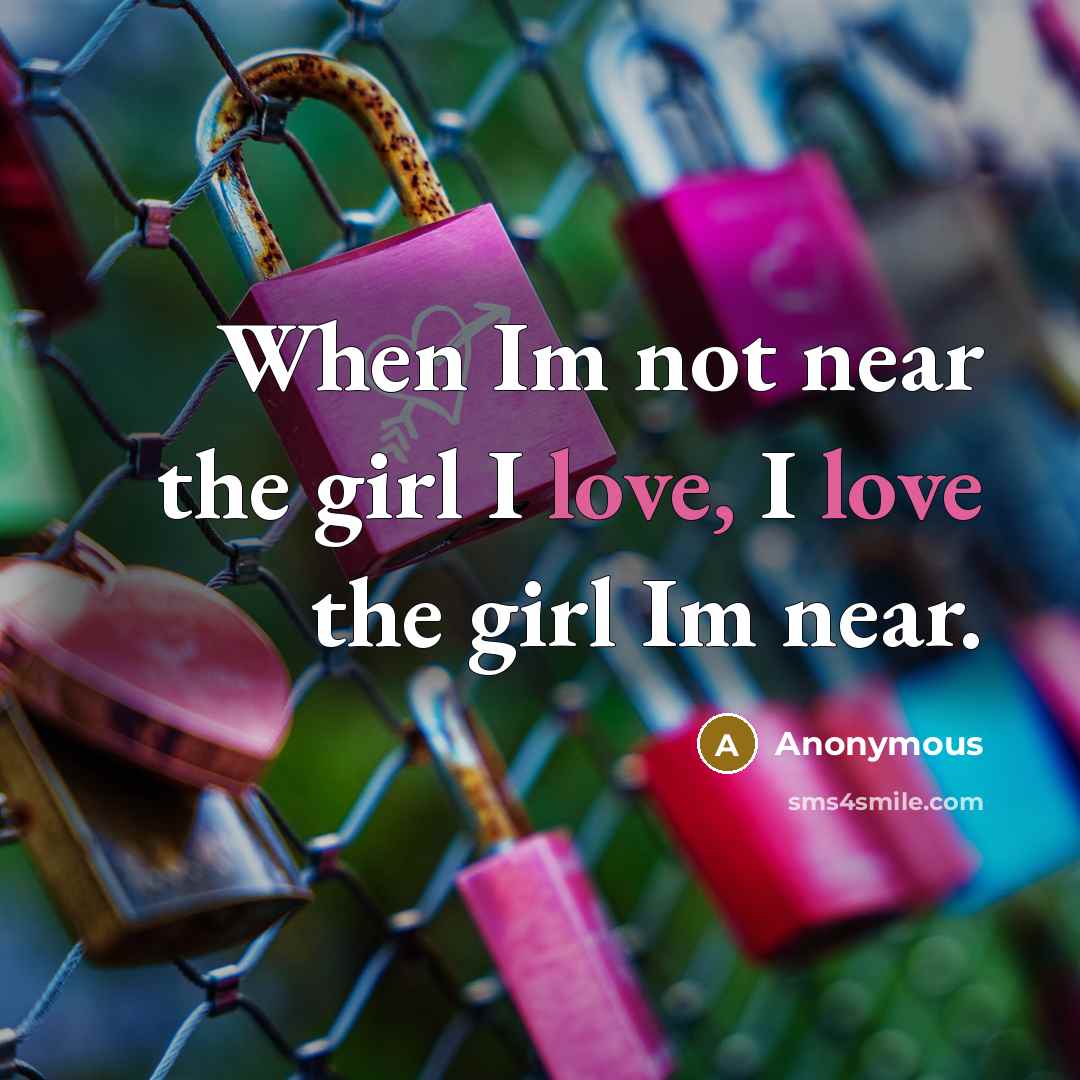 “When Im not near the girl I love, I love the girl Im near.” quote by Anonymous