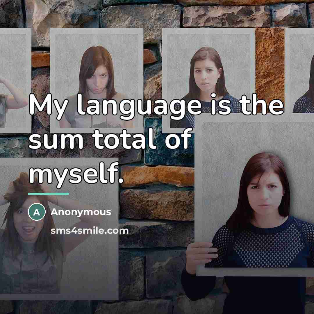 “My language is the sum total of myself.…” quote by Anonymous
