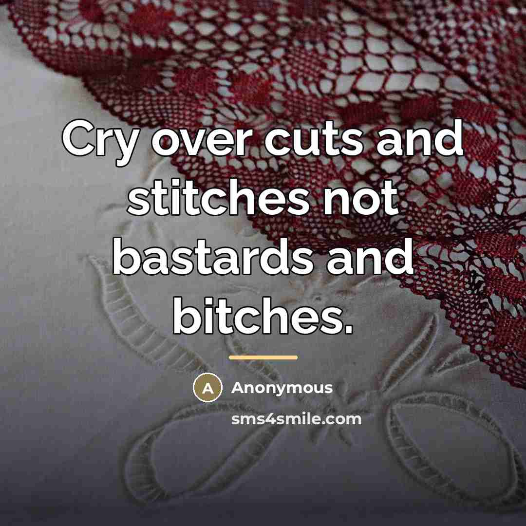 “Cry over cuts and stitches not bastards and bitches.…” quote by Anonymous