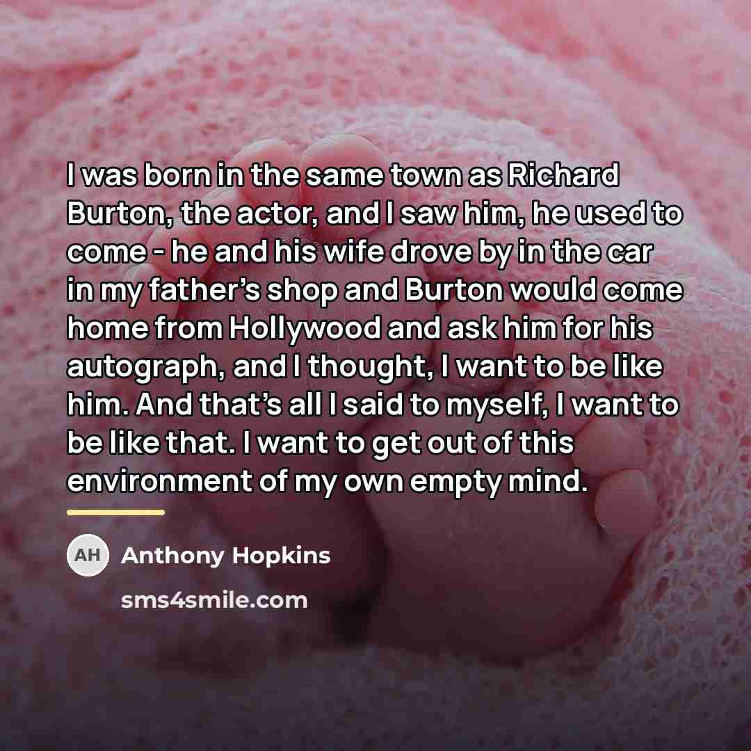 “I was born in the same town as Richard Burton,…” quote by Anthony Hopkins
