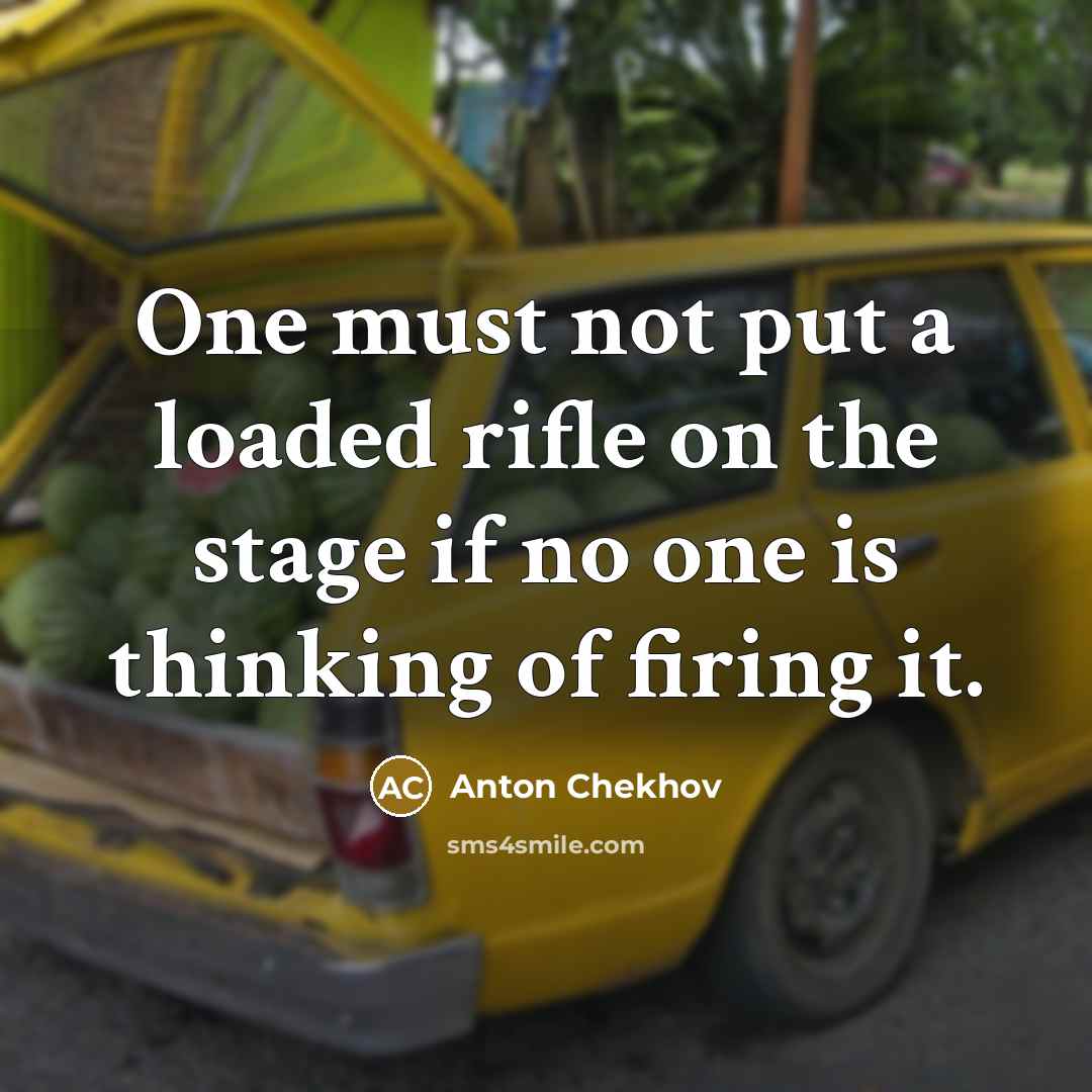 “One must not put a loaded rifle on the stage…” quote by Anton Chekhov