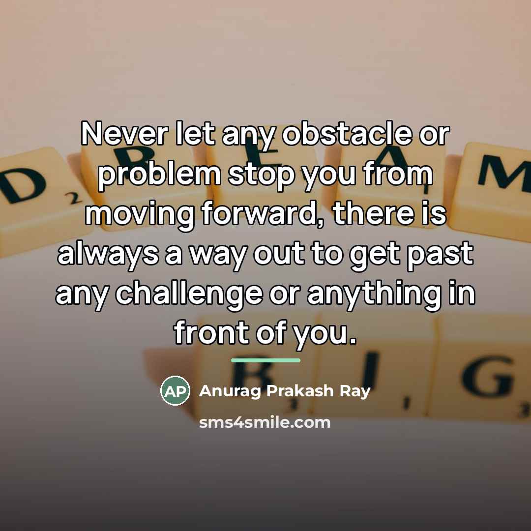 “Never let any obstacle or problem stop you from moving…” quote by Anurag Prakash Ray