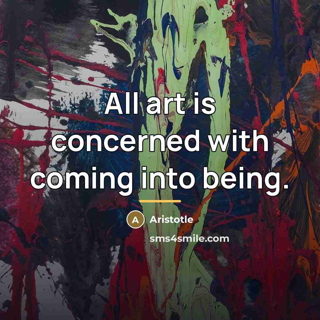“All art is concerned with coming into being.…” quote by Aristotle