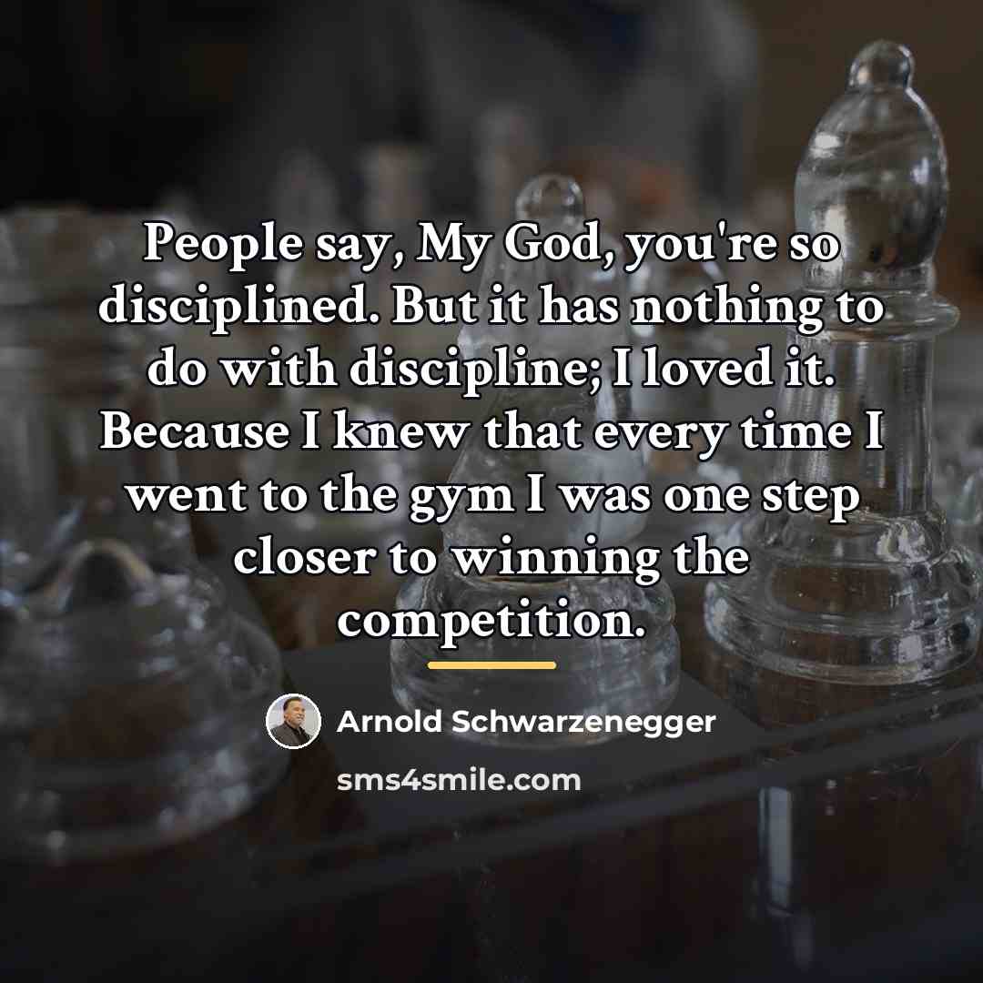 “People say, My God, you're so disciplined. But it has…” quote by Arnold Schwarzenegger