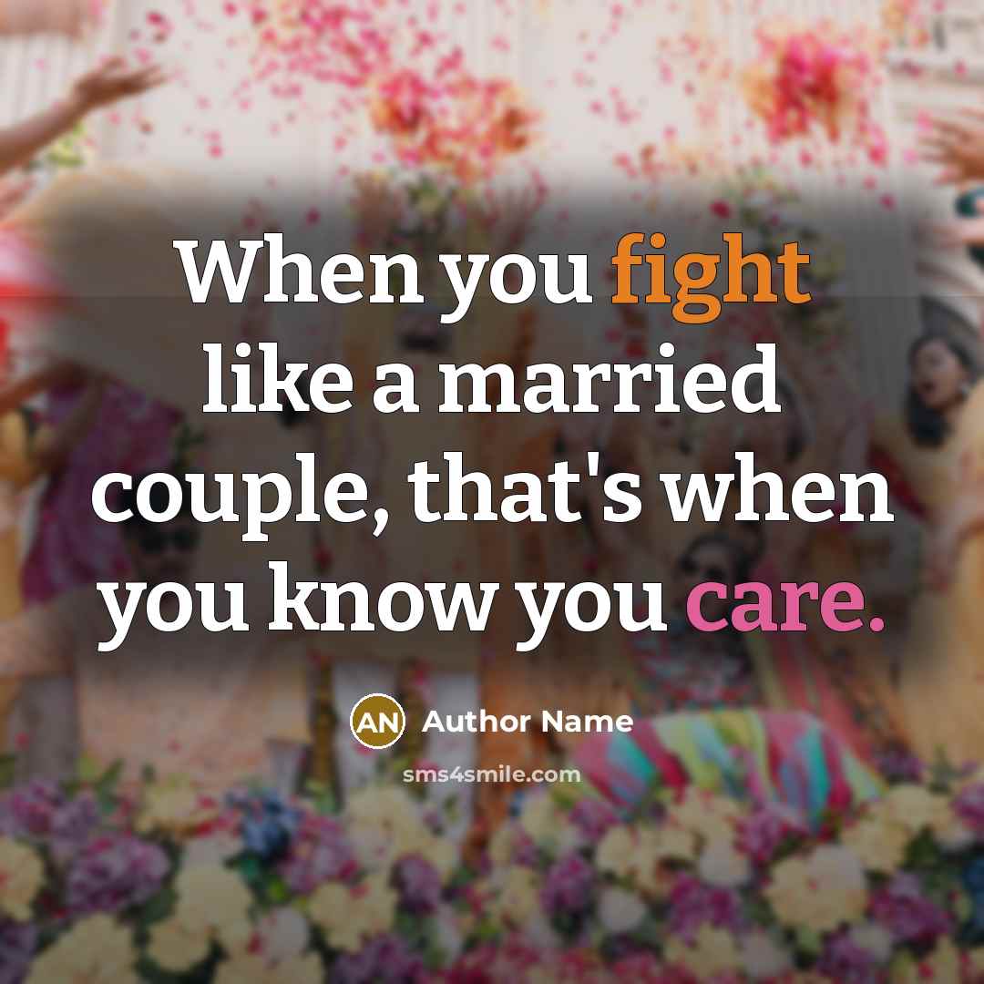 “When you fight like a married couple, that's when you know you care.” quote by Author Name