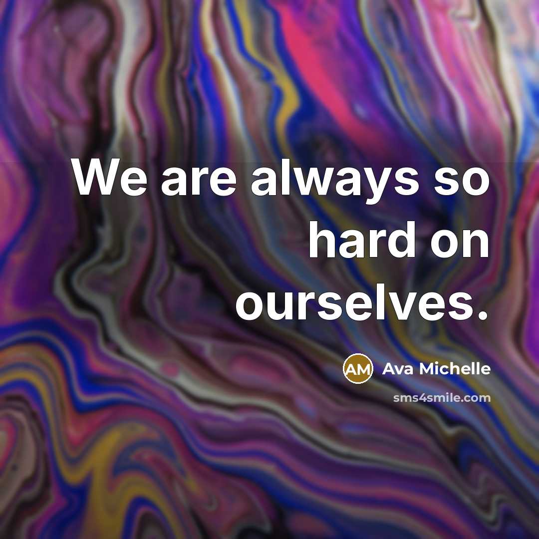 “We are always so hard on ourselves.…” quote by Ava Michelle