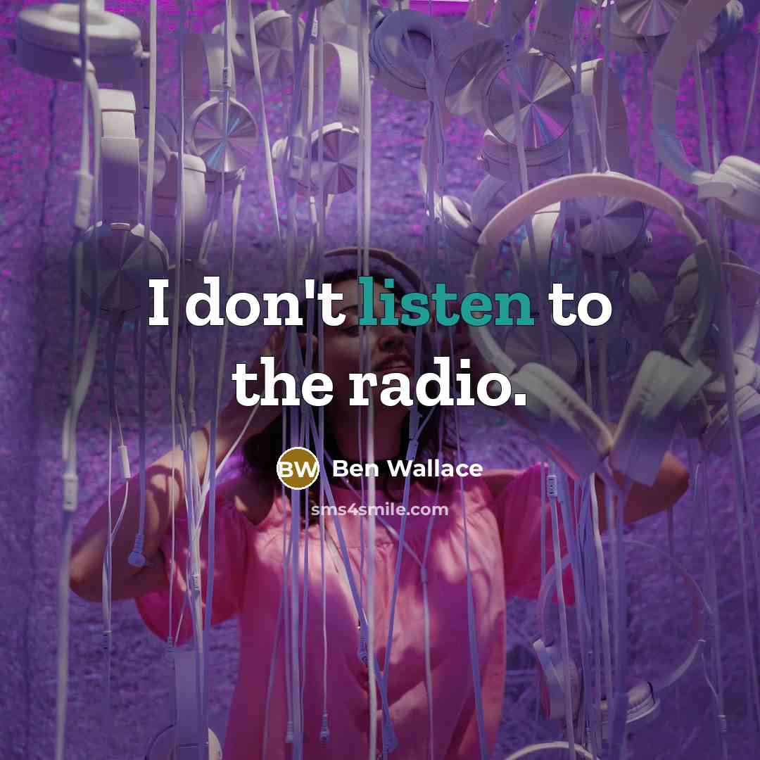 “I don't listen to the radio.…” quote by Ben Wallace