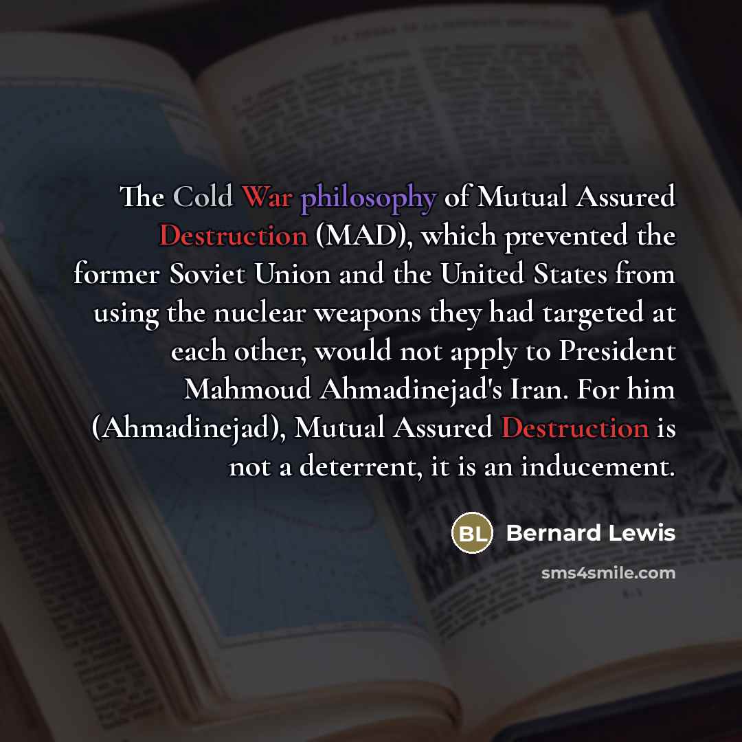 “The Cold War philosophy of Mutual Assured Destruction (MAD), which…” quote by Bernard Lewis