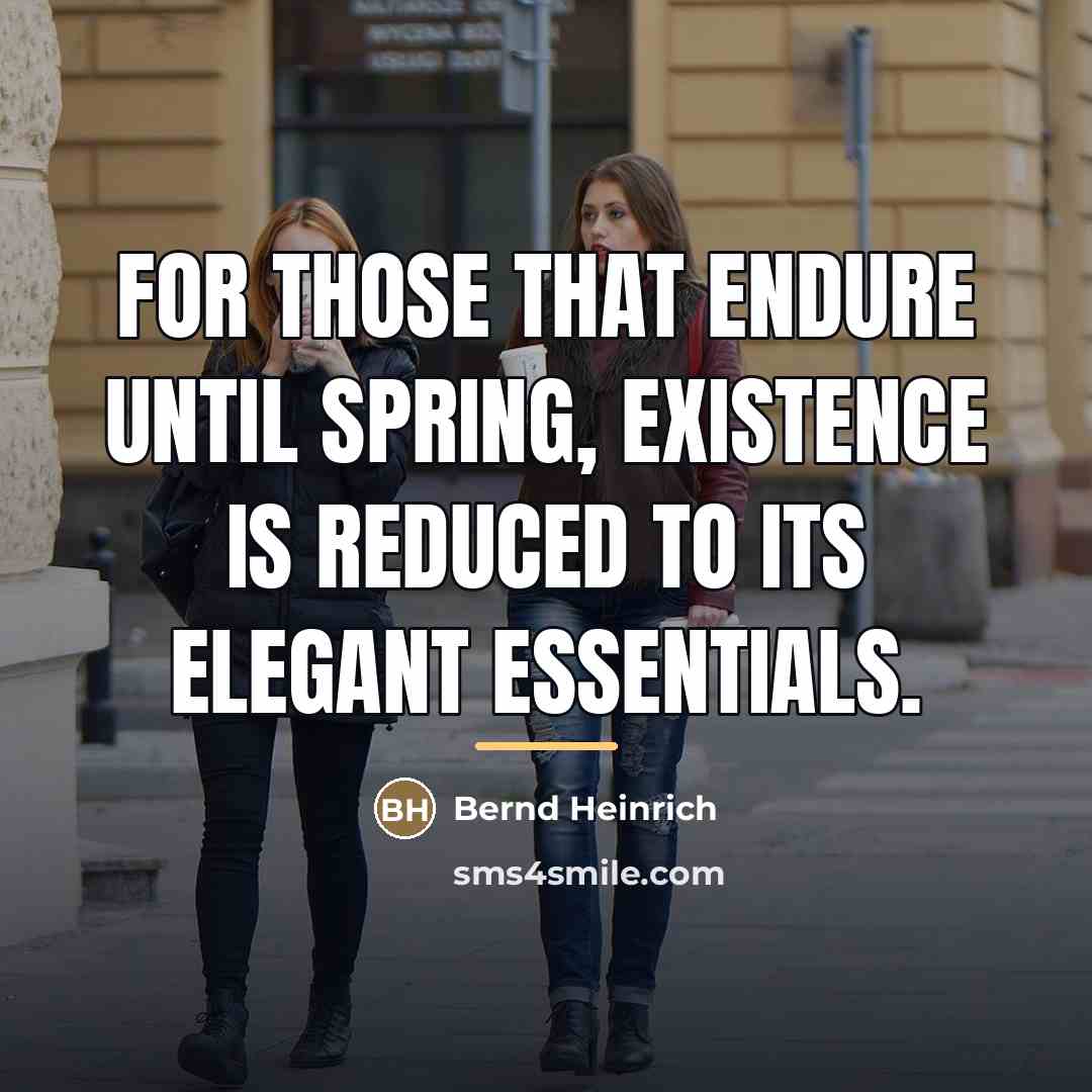 “For those that endure until spring, existence is reduced to…” quote by Bernd Heinrich