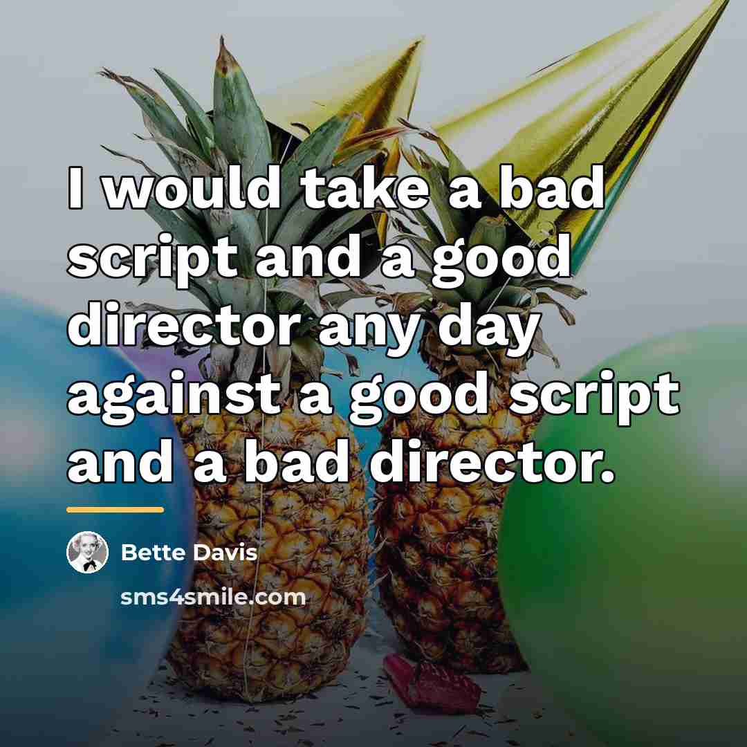 “I would take a bad script and a good director…” quote by Bette Davis