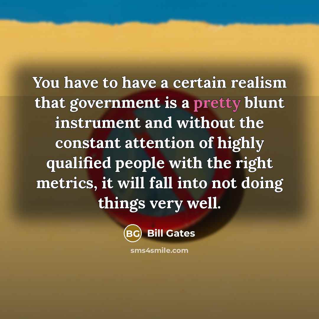 “You have to have a certain realism that government is…” quote by Bill Gates