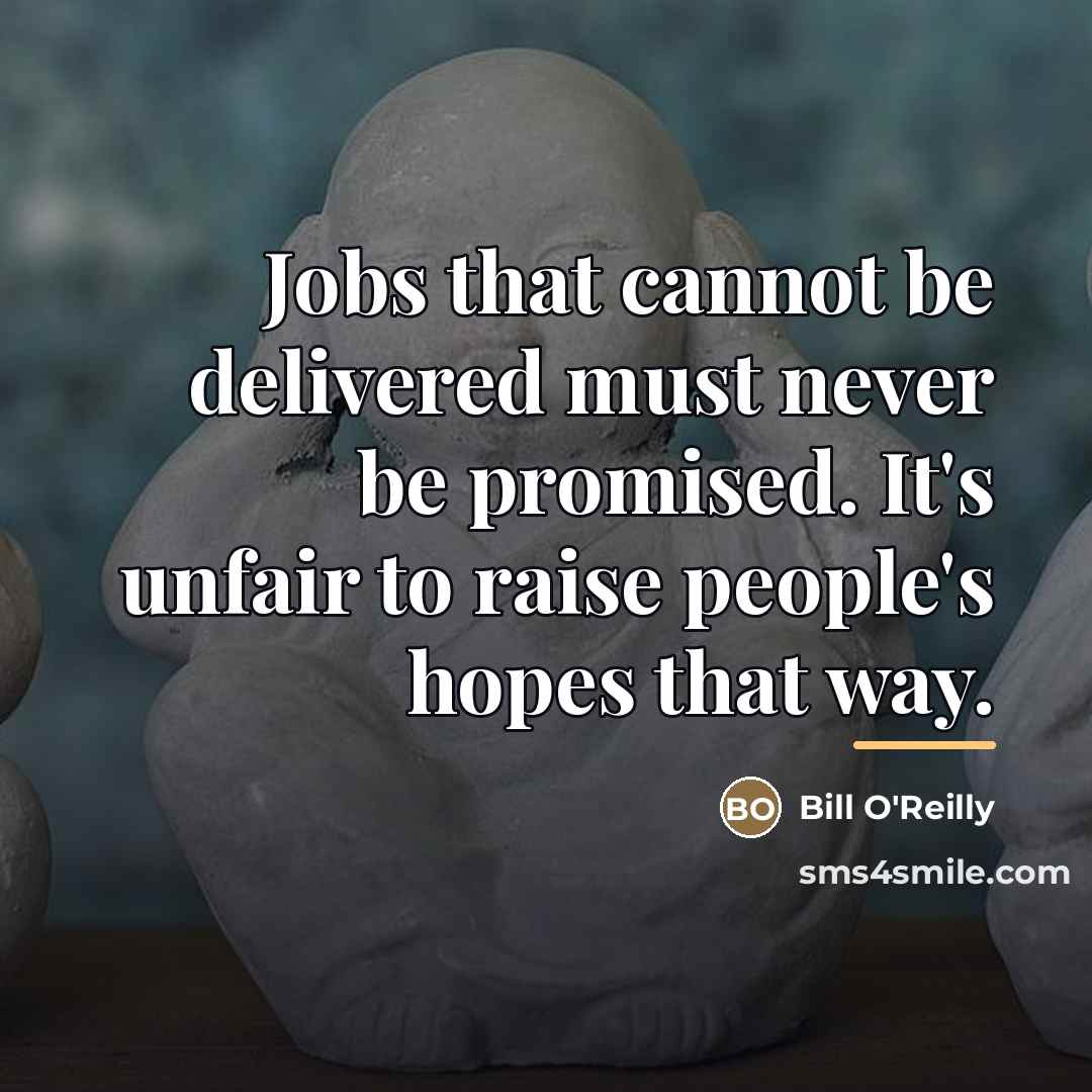 “Jobs that cannot be delivered must never be promised. It's…” quote by Bill O'Reilly