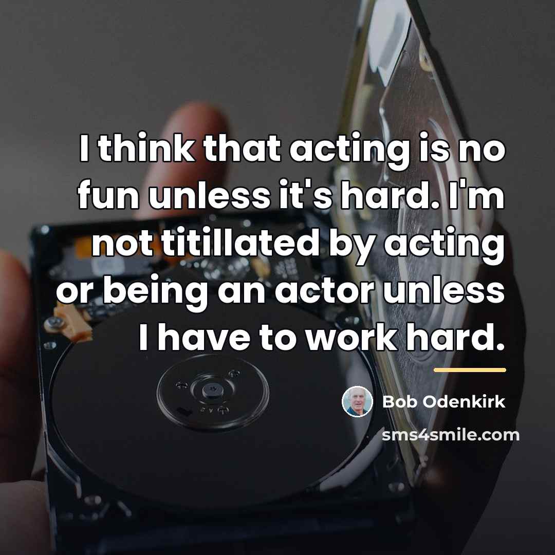 “I think that acting is no fun unless it's hard.…” quote by Bob Odenkirk