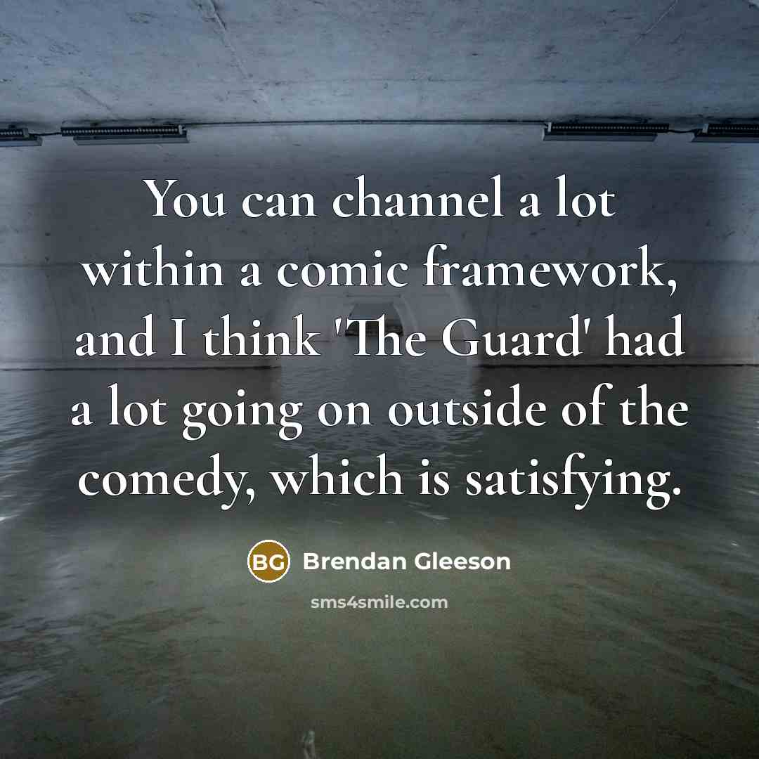 “You can channel a lot within a comic framework, and…” quote by Brendan Gleeson