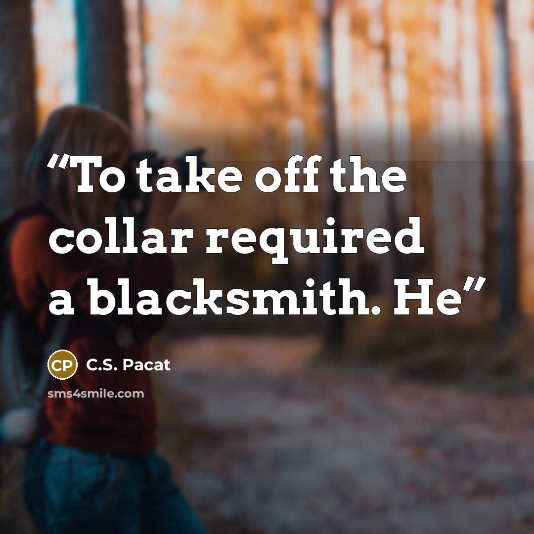 “To take off the collar required a blacksmith. He” quote by C.S. Pacat