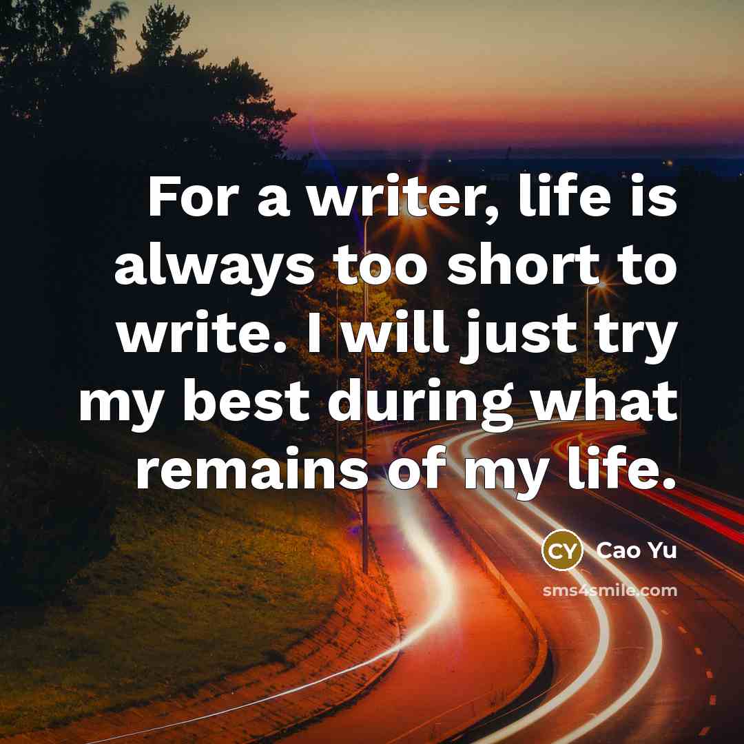 “For a writer, life is always too short to write.…” quote by Cao Yu