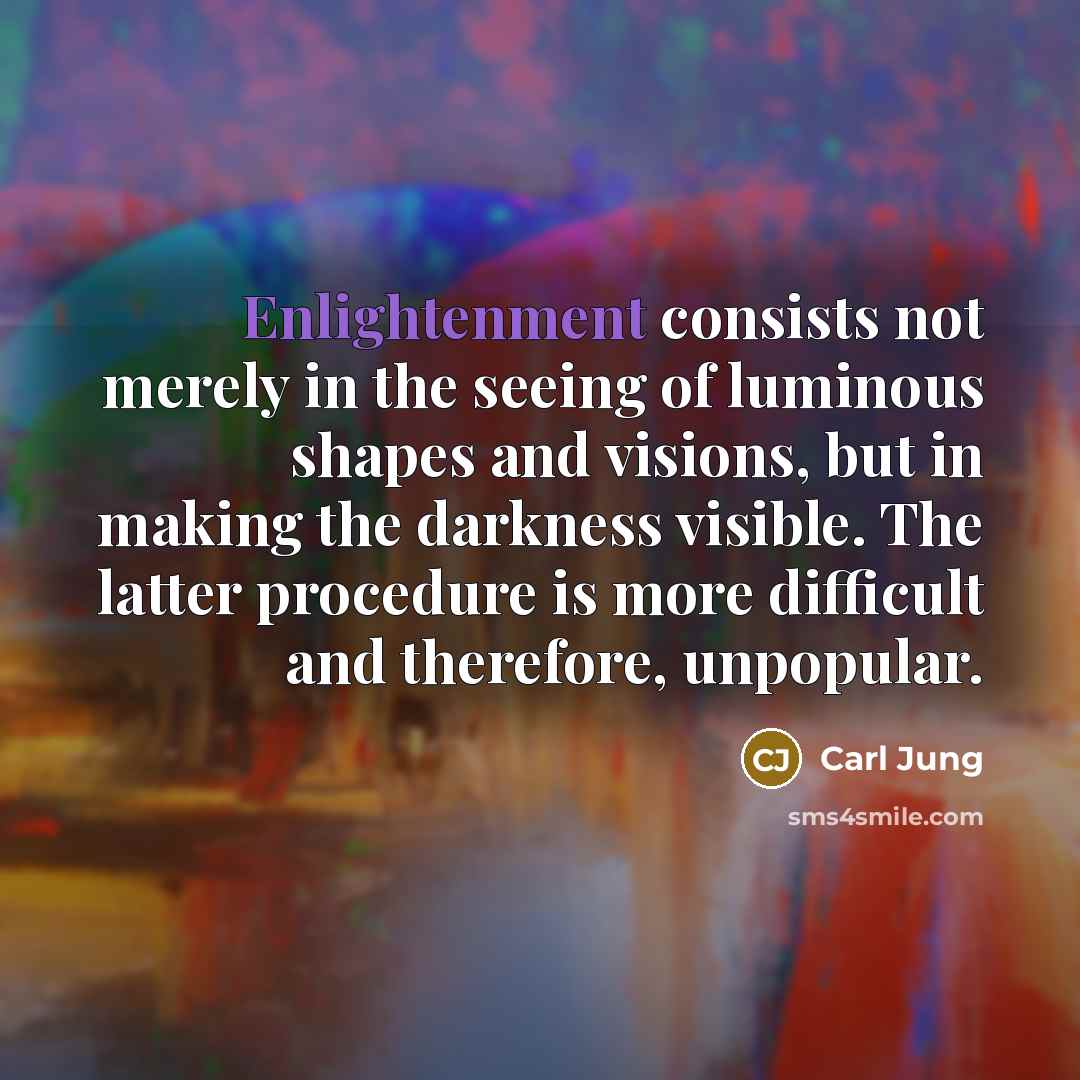 “Enlightenment consists not merely in the seeing of luminous shapes…” quote by Carl Jung