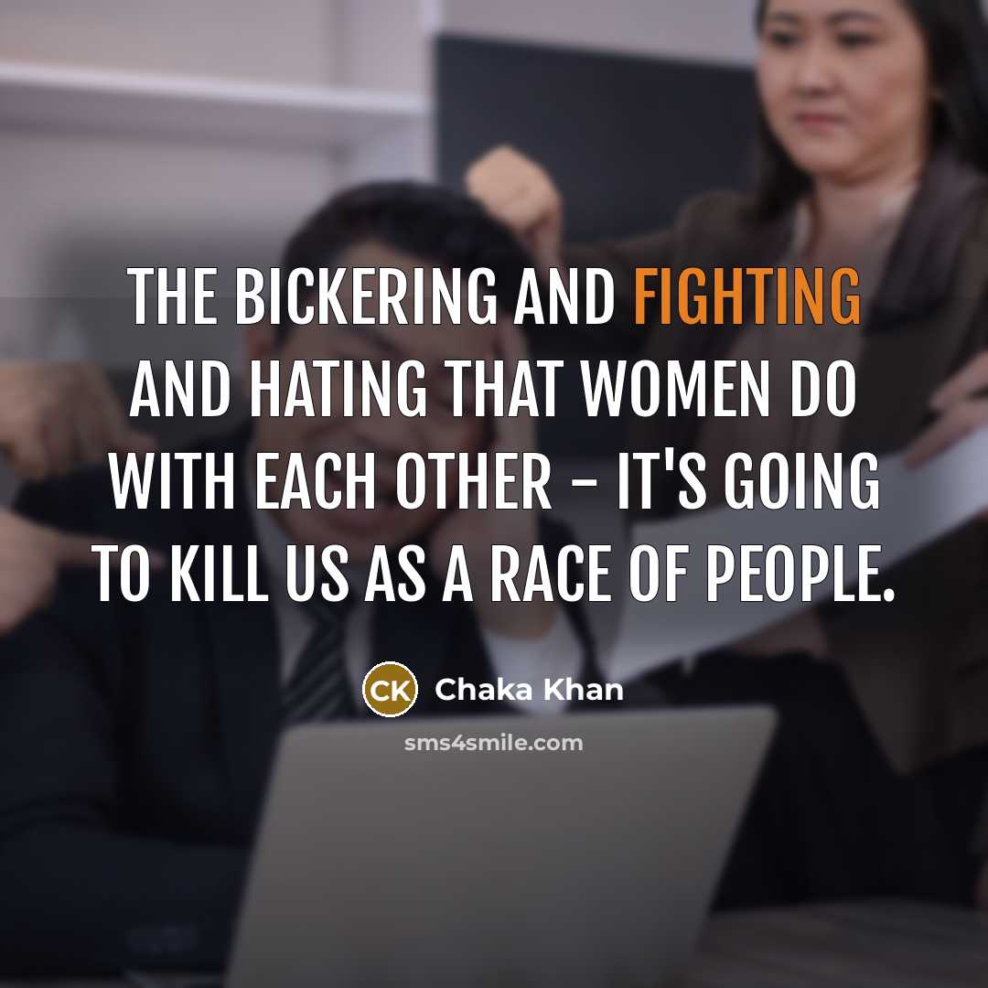 “The bickering and fighting and hating that women do with…” quote by Chaka Khan