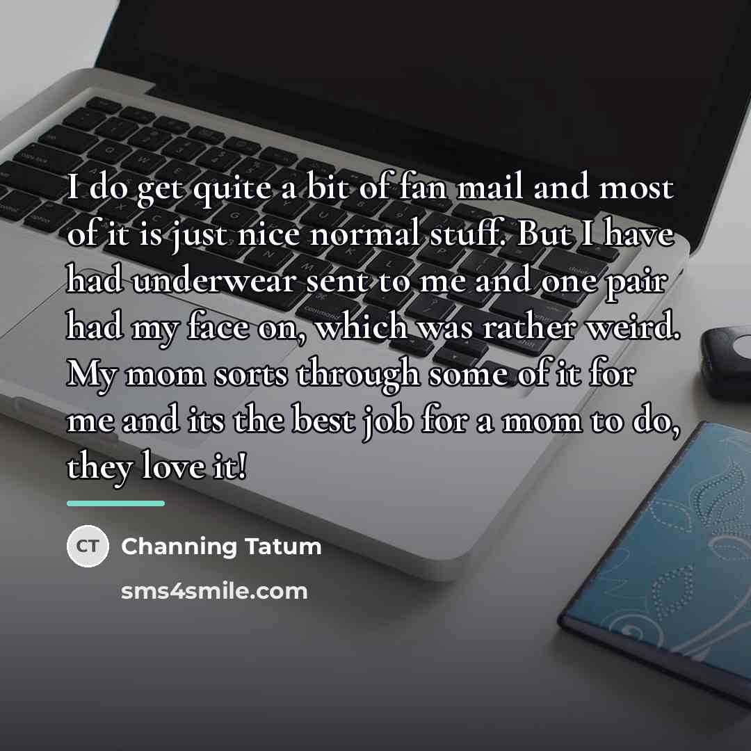 “I do get quite a bit of fan mail and…” quote by Channing Tatum