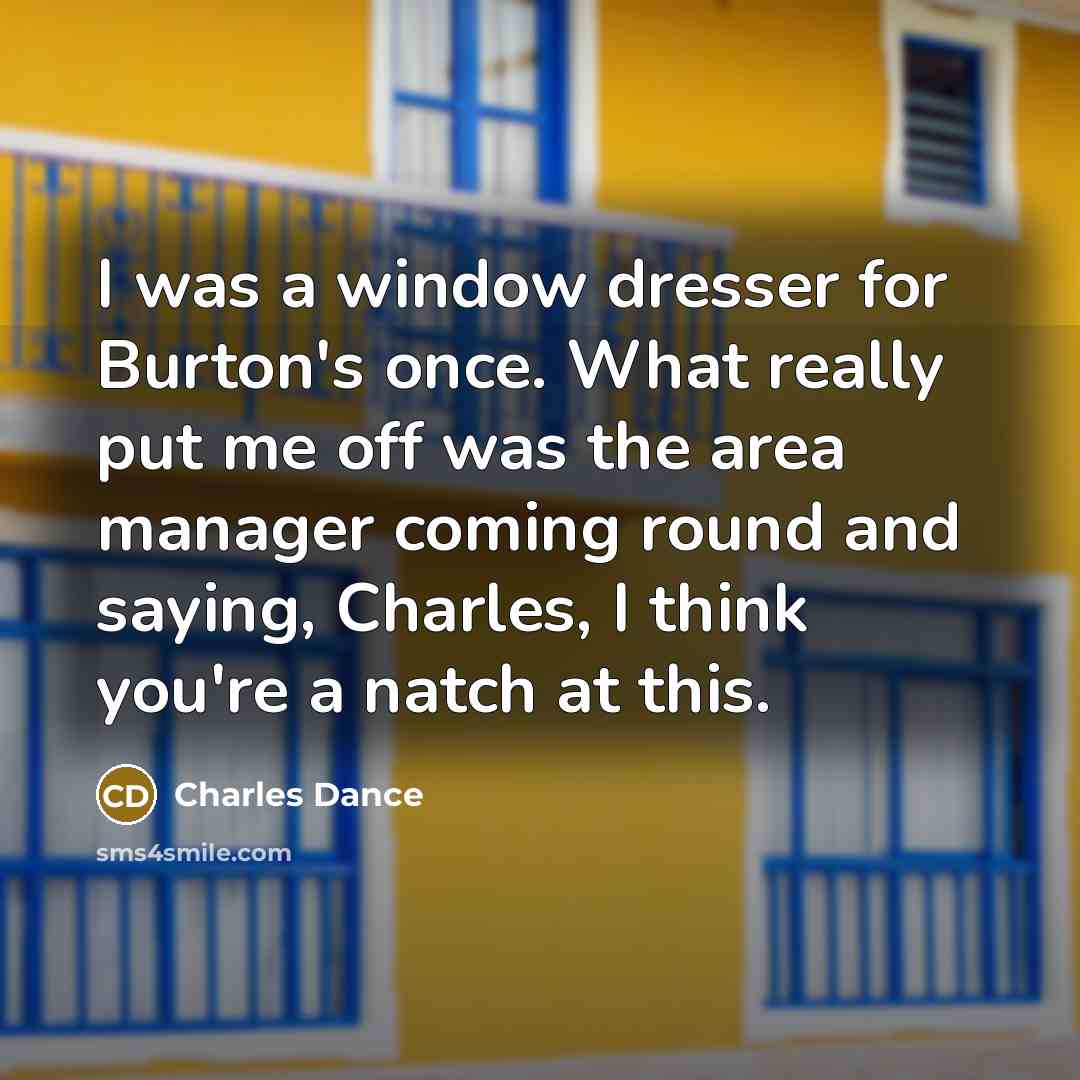 “I was a window dresser for Burton's once. What really…” quote by Charles Dance