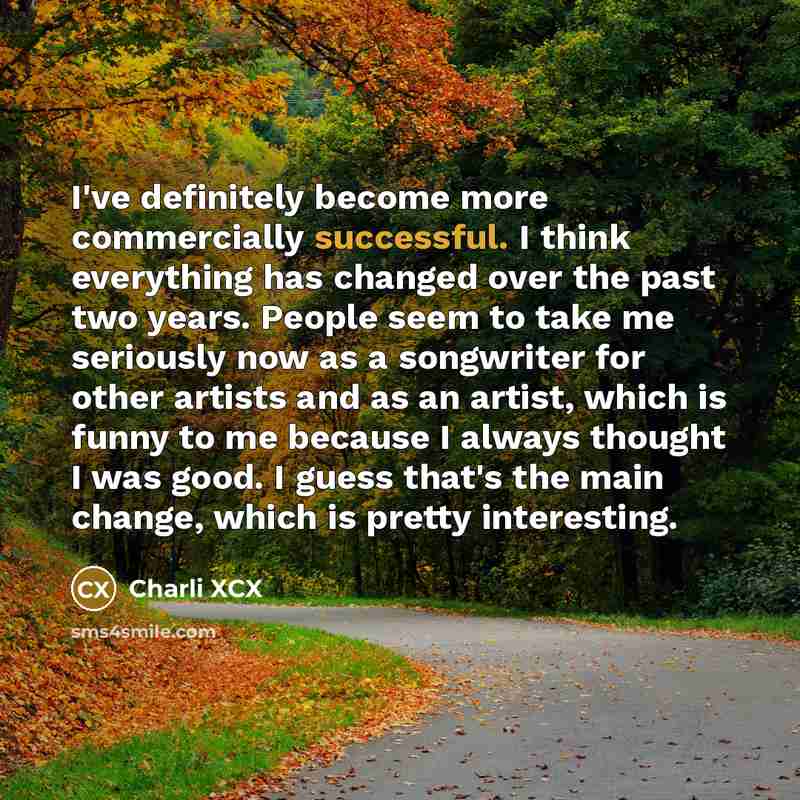 “I've definitely become more commercially successful. I think everything has…” quote by Charli XCX
