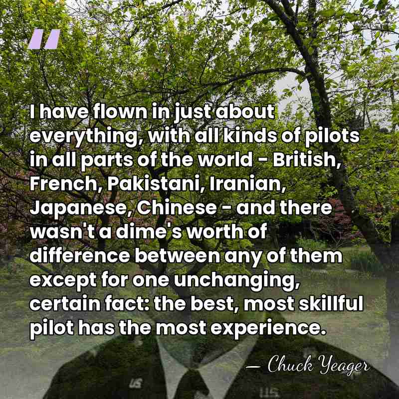 I have flown in just about everything, with all kinds of pilots&hellip; - Chuck Yeager