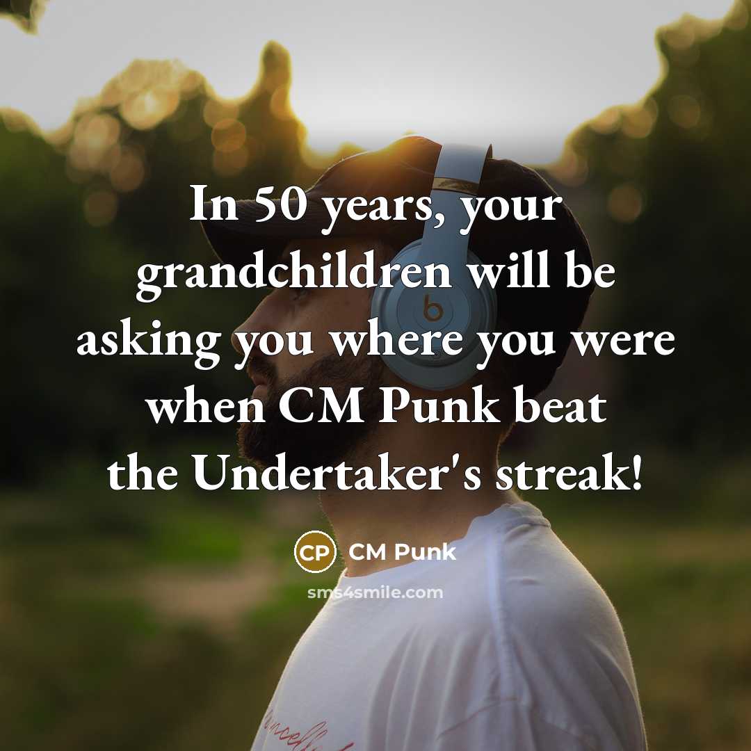 “In 50 years, your grandchildren will be asking you where…” quote by CM Punk