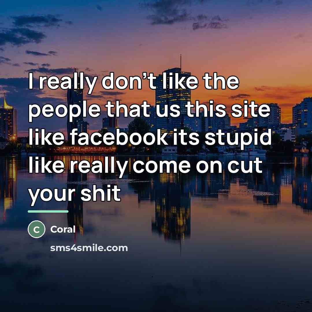“I really don't like the people that us this site…” quote by Coral