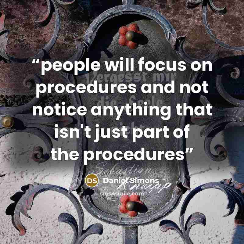 “people will focus on procedures and not notice anything that isn't just part of the procedures” quote by Daniel Simons