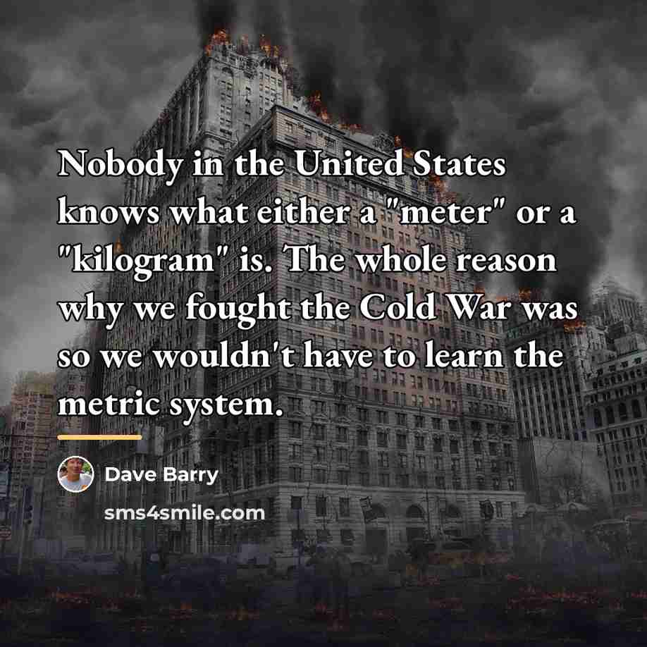“Nobody in the United States knows what either a "meter"…” quote by Dave Barry