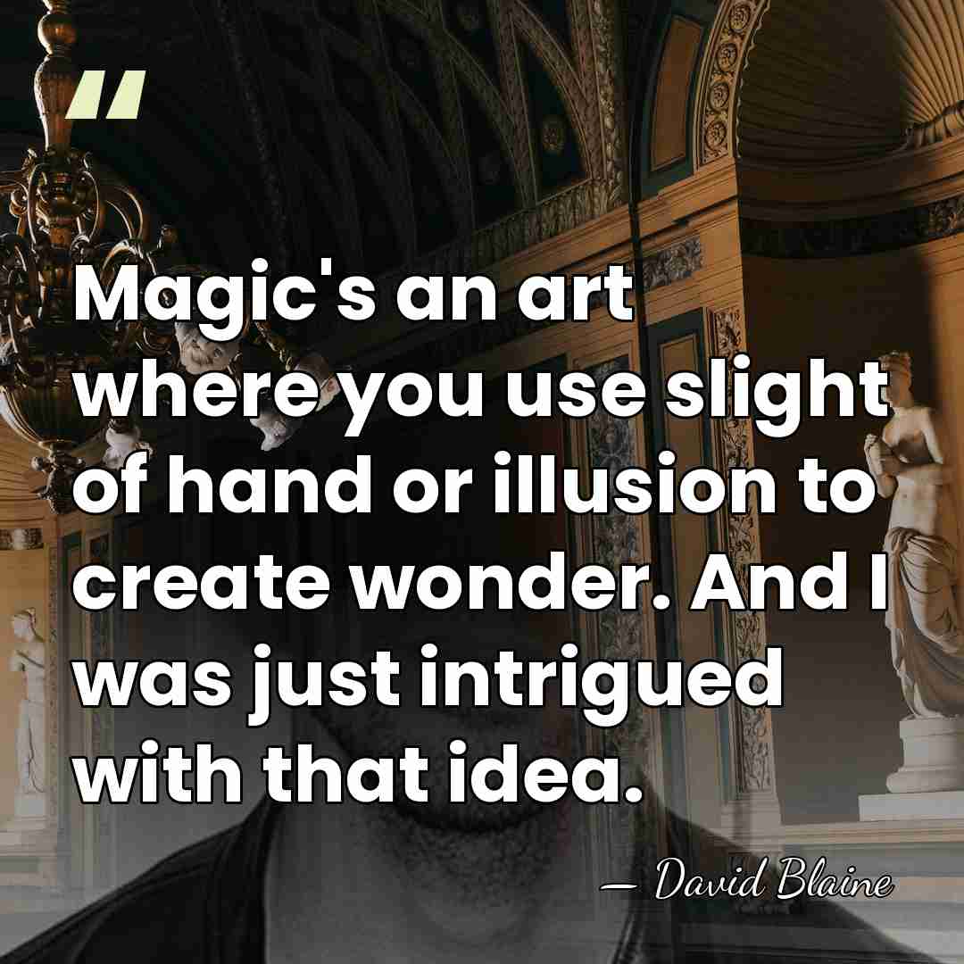 Magic's an art where you use slight of hand or illusion to&hellip; - David Blaine
